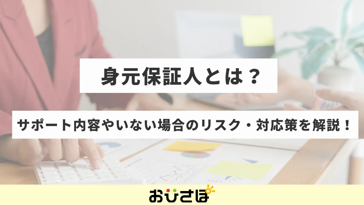 身元保証人とは?役割やいない場合のリスク・対策を解説!