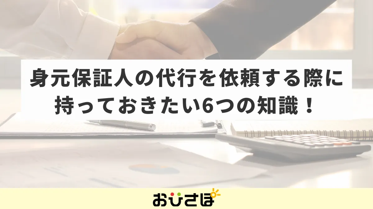 身元保証人の代行を依頼する際に持っておきたい6つの知識!