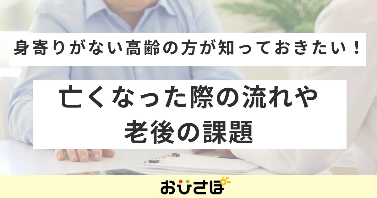 身寄りがない高齢の方が知っておきたい!亡くなった際の流れや老後の課題