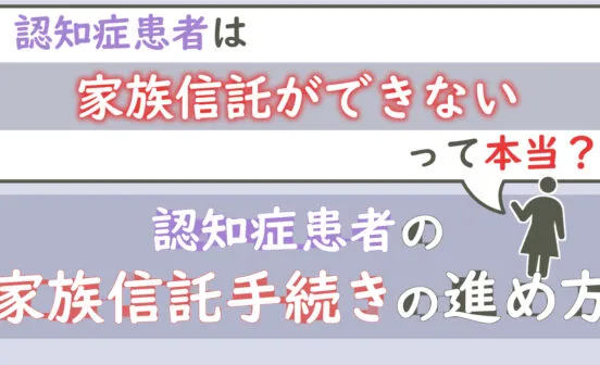 認知症患者は家族信託ができないって本当？認知症患者の家族信託手続きの進め方