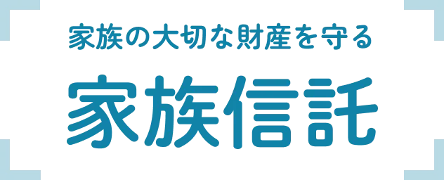 家族の大切な財産を守る家族信託とは